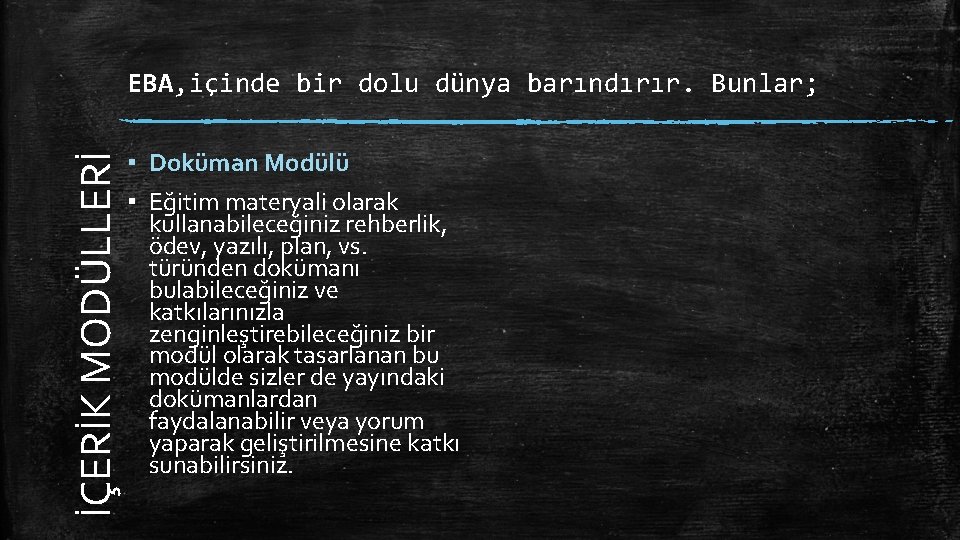 İÇERİK MODÜLLERİ EBA, içinde bir dolu dünya barındırır. Bunlar; ▪ Doküman Modülü ▪ Eğitim