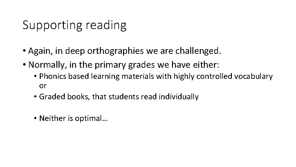 Supporting reading • Again, in deep orthographies we are challenged. • Normally, in the