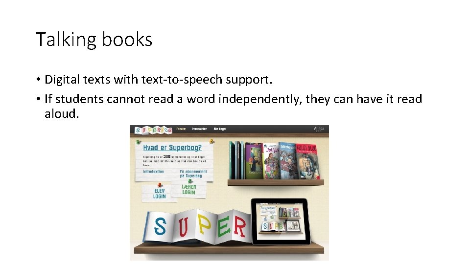 Talking books • Digital texts with text-to-speech support. • If students cannot read a