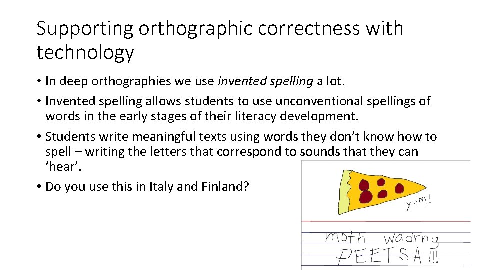 Supporting orthographic correctness with technology • In deep orthographies we use invented spelling a