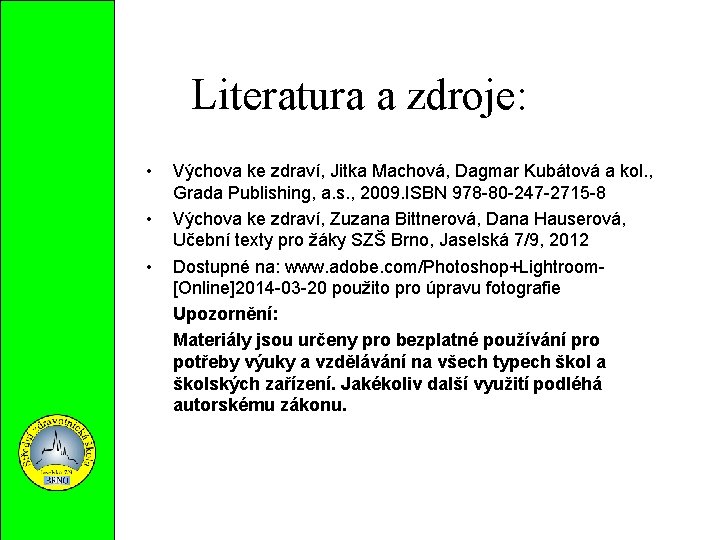 Literatura a zdroje: • • • Výchova ke zdraví, Jitka Machová, Dagmar Kubátová a