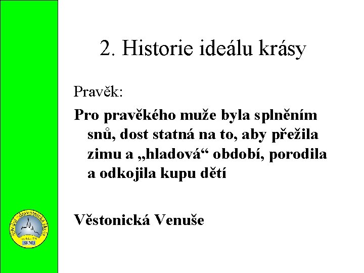 2. Historie ideálu krásy Pravěk: Pro pravěkého muže byla splněním snů, dost statná na