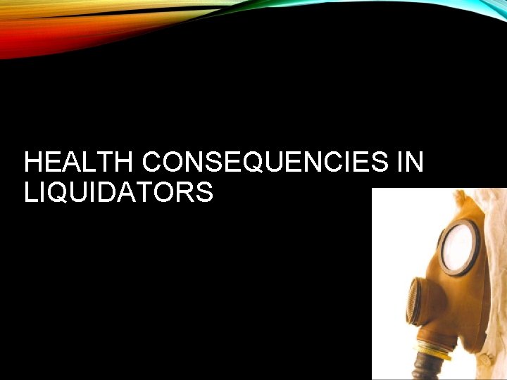 HEALTH CONSEQUENCIES IN LIQUIDATORS 