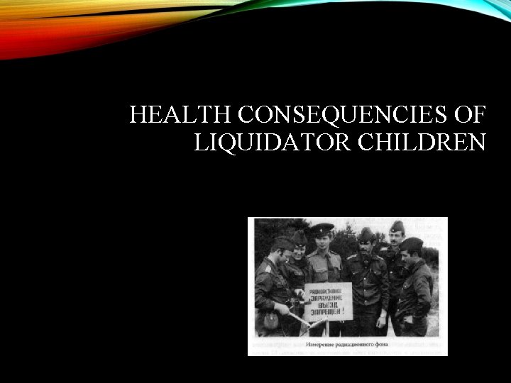 HEALTH CONSEQUENCIES OF LIQUIDATOR CHILDREN 