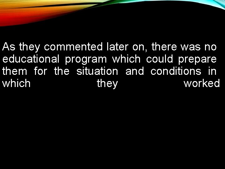 As they commented later on, there was no educational program which could prepare them