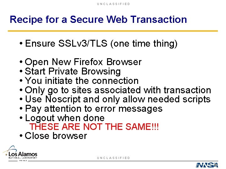 UNCLASSIFIED Recipe for a Secure Web Transaction • Ensure SSLv 3/TLS (one time thing)