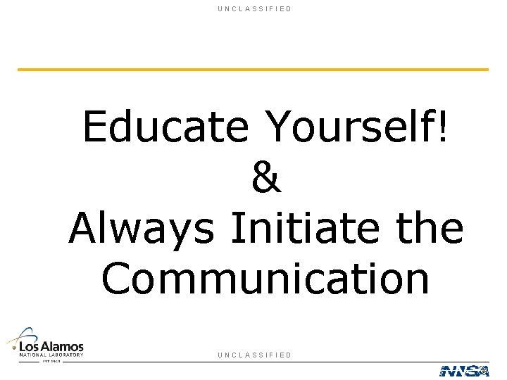 UNCLASSIFIED Educate Yourself! & Always Initiate the Communication UNCLASSIFIED 