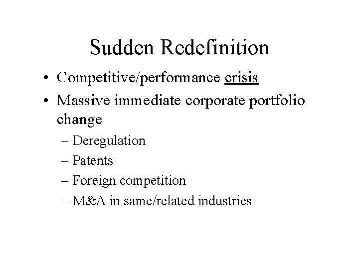 Sudden Redefinition • Competitive/performance crisis • Massive immediate corporate portfolio change – Deregulation –