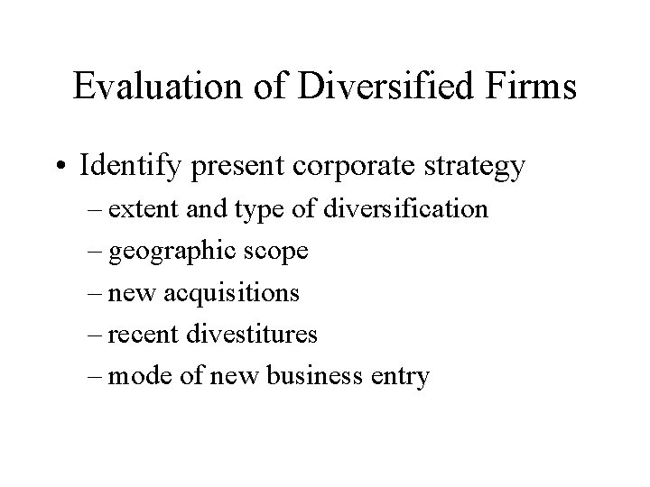 Evaluation of Diversified Firms • Identify present corporate strategy – extent and type of