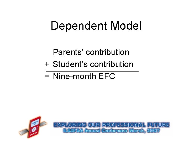 Dependent Model Parents’ contribution + Student’s contribution = Nine-month EFC  Dependent Model Parents’ contribution + Student’s contribution = Nine-month EFC
