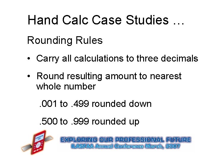 Hand Calc Case Studies … Rounding Rules • Carry all calculations to three decimals