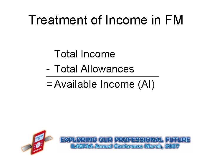 Treatment of Income in FM Total Income - Total Allowances = Available Income (AI) Treatment of Income in FM Total Income - Total Allowances = Available Income (AI)