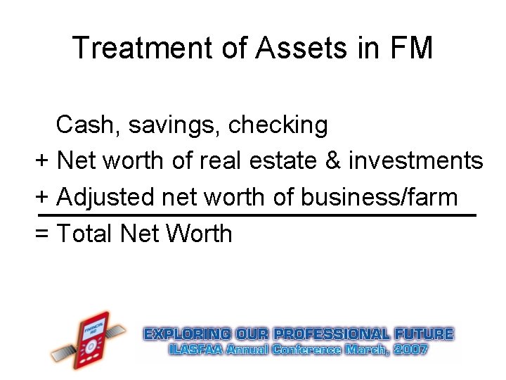 Treatment of Assets in FM Cash, savings, checking + Net worth of real estate Treatment of Assets in FM Cash, savings, checking + Net worth of real estate