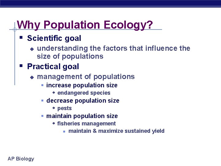 Why Population Ecology? § Scientific goal u understanding the factors that influence the size