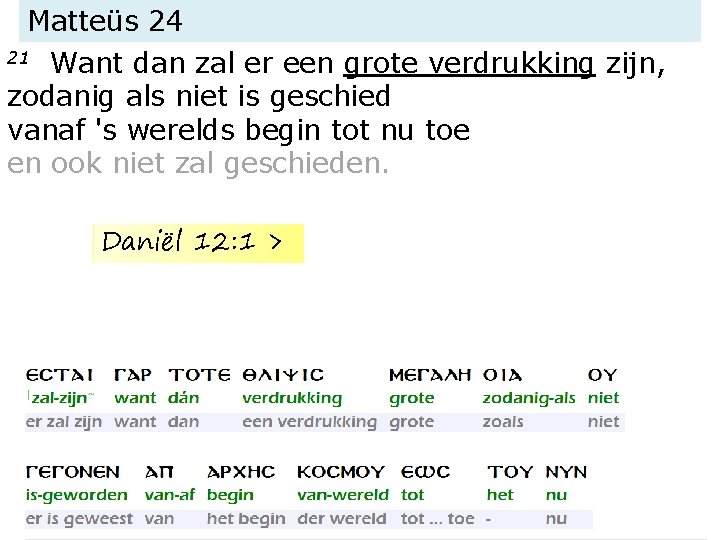 Matteüs 24 21 Want dan zal er een grote verdrukking zijn, zodanig als niet