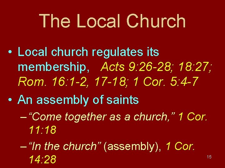 The Local Church • Local church regulates its membership, Acts 9: 26 -28; 18: