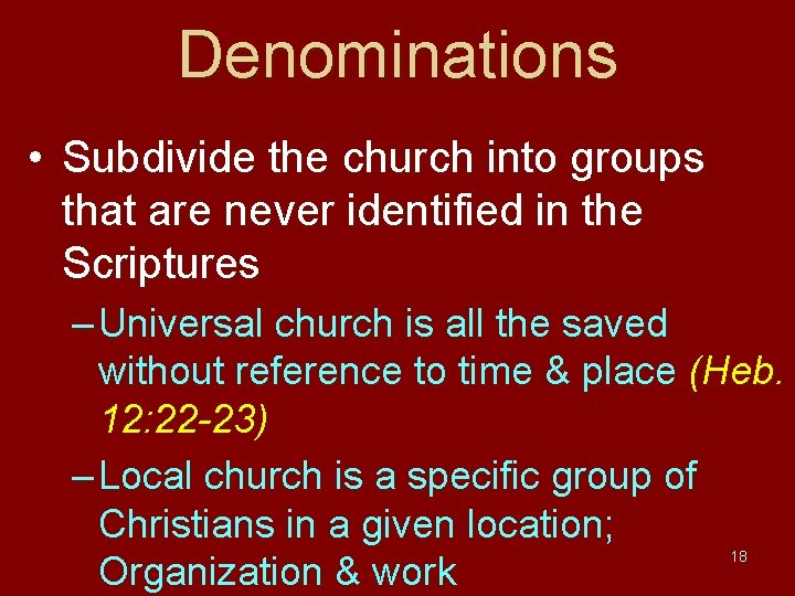 Denominations • Subdivide the church into groups that are never identified in the Scriptures