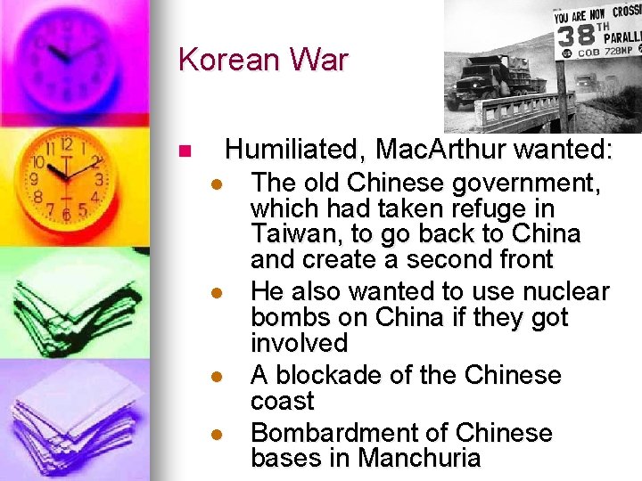 Korean War n Humiliated, Mac. Arthur wanted: l l The old Chinese government, which