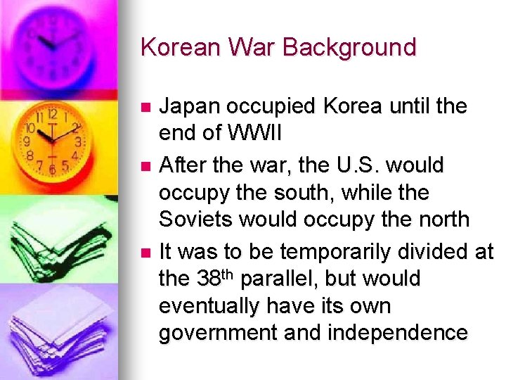 Korean War Background Japan occupied Korea until the end of WWII n After the