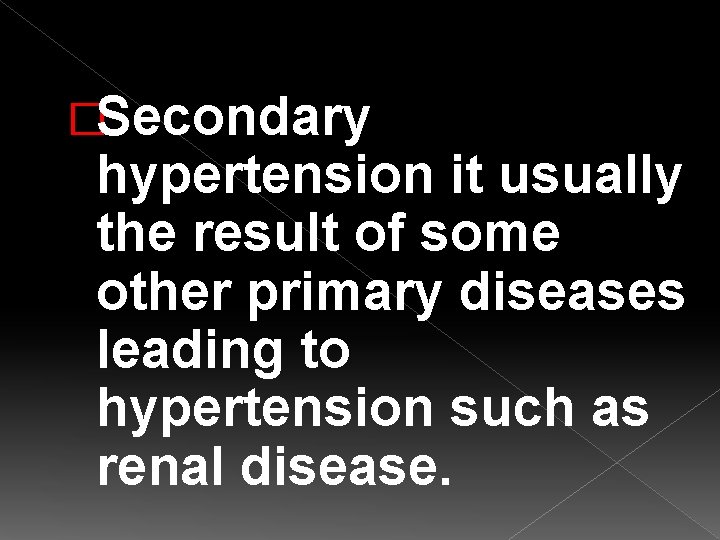 �Secondary hypertension it usually the result of some other primary diseases leading to hypertension �Secondary hypertension it usually the result of some other primary diseases leading to hypertension