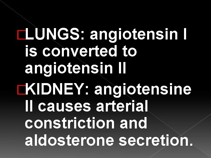 �LUNGS: angiotensin I is converted to angiotensin II �KIDNEY: angiotensine II causes arterial constriction �LUNGS: angiotensin I is converted to angiotensin II �KIDNEY: angiotensine II causes arterial constriction