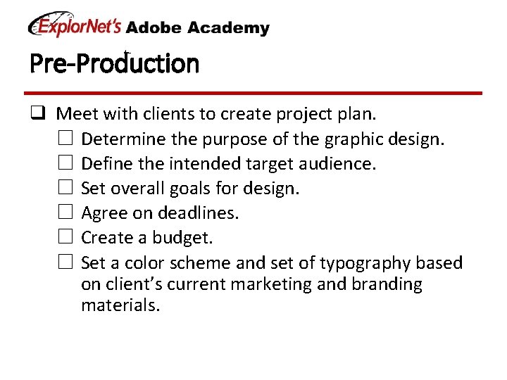 Pre-Production q Meet with clients to create project plan. ☐ Determine the purpose of