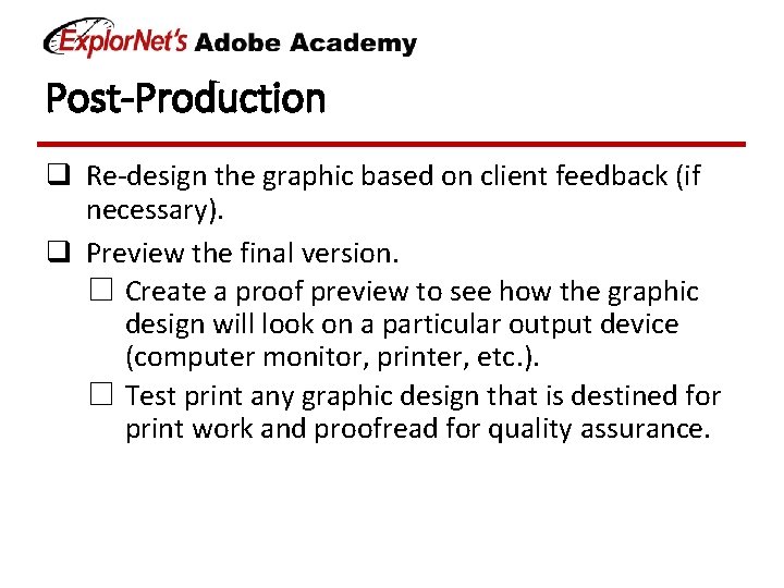 Post-Production q Re-design the graphic based on client feedback (if necessary). q Preview the