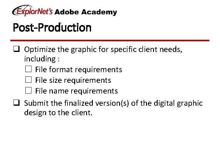 Post-Production q Optimize the graphic for specific client needs, including : ☐ File format