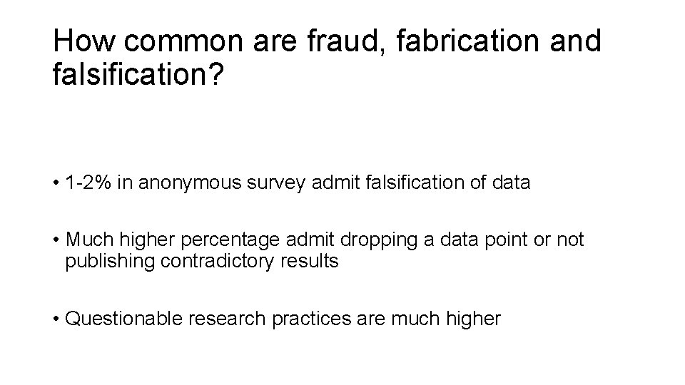 How common are fraud, fabrication and falsification? • 1 -2% in anonymous survey admit