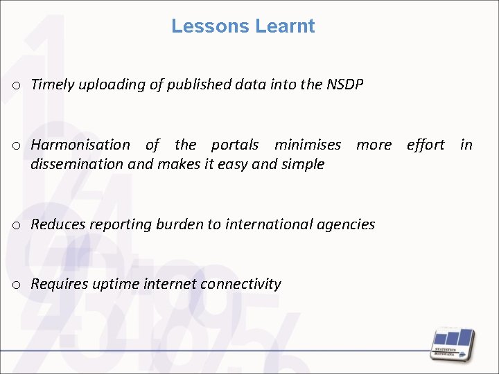 Lessons Learnt o Timely uploading of published data into the NSDP o Harmonisation of