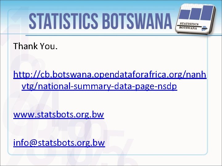 Thank You. http: //cb. botswana. opendataforafrica. org/nanh vtg/national-summary-data-page-nsdp www. statsbots. org. bw info@statsbots. org.
