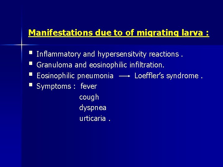 Manifestations due to of migrating larva : § Inflammatory and hypersensitvity reactions. § Granuloma