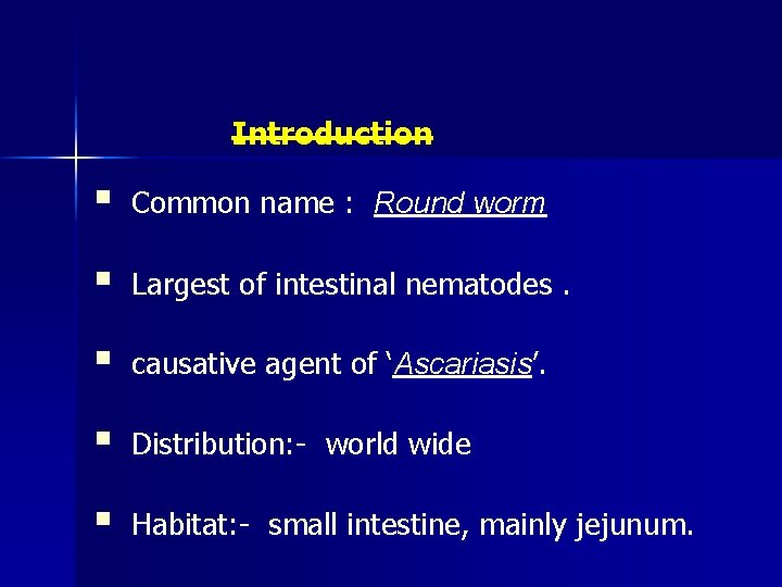 Introduction § Common name : Round worm § Largest of intestinal nematodes. § causative