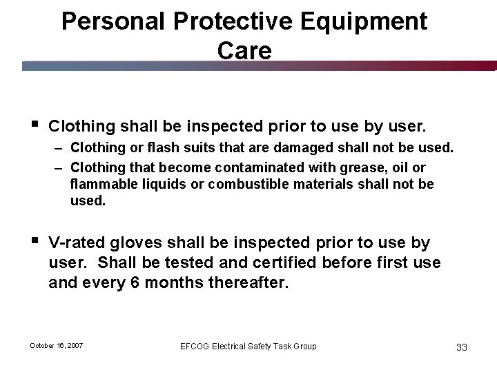 Personal Protective Equipment Care § Clothing shall be inspected prior to use by user.