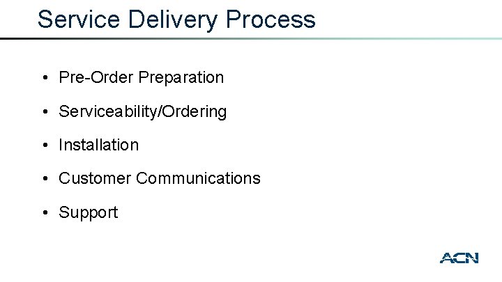 Service Delivery Process • Pre-Order Preparation • Serviceability/Ordering • Installation • Customer Communications •