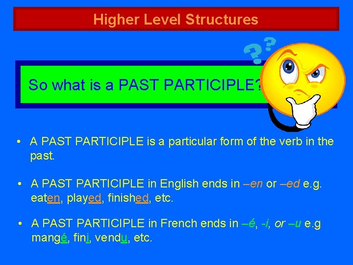 Higher Level Structures So what is a PAST PARTICIPLE? • A PAST PARTICIPLE is