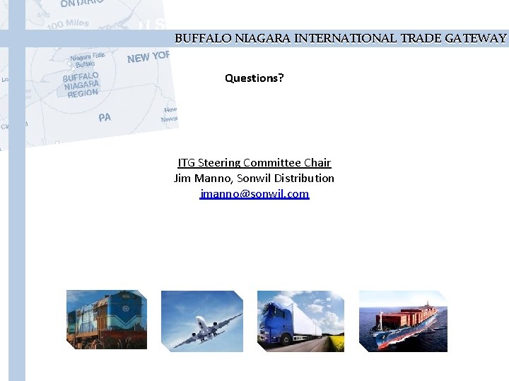 BUFFALO NIAGARA INTERNATIONAL TRADE GATEWAY Questions? ITG Steering Committee Chair Jim Manno, Sonwil Distribution