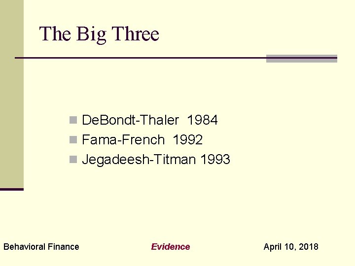 The Big Three n De. Bondt-Thaler 1984 n Fama-French 1992 n Jegadeesh-Titman 1993 Behavioral