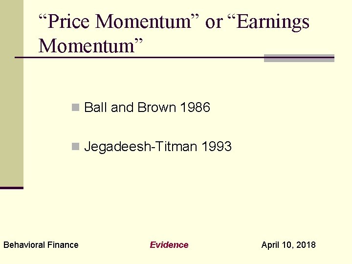 “Price Momentum” or “Earnings Momentum” n Ball and Brown 1986 n Jegadeesh-Titman 1993 Behavioral