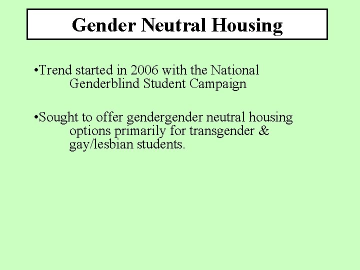 Gender Neutral Housing • Trend started in 2006 with the National Genderblind Student Campaign