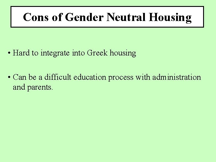 Cons of Gender Neutral Housing • Hard to integrate into Greek housing • Can