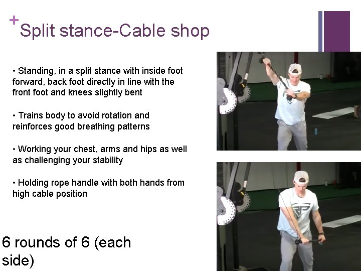 + Split stance-Cable shop • Standing, in a split stance with inside foot forward,