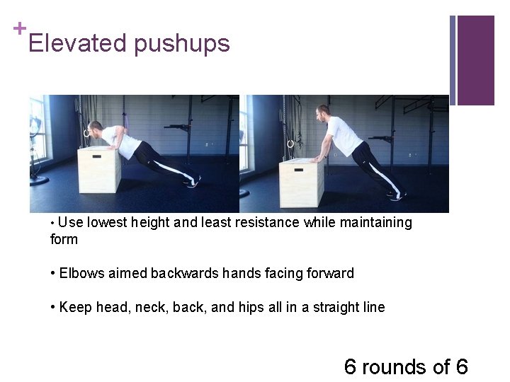 + Elevated pushups • Use lowest height and least resistance while maintaining form •