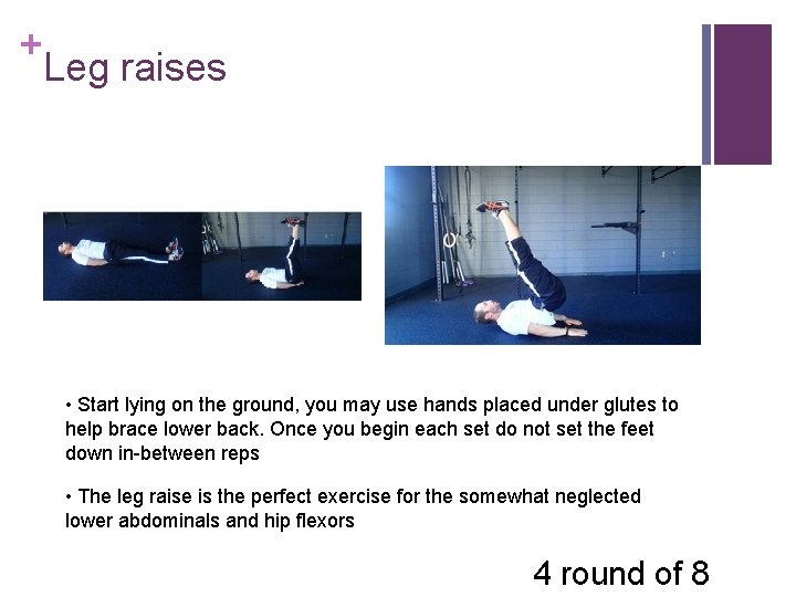 + Leg raises • Start lying on the ground, you may use hands placed