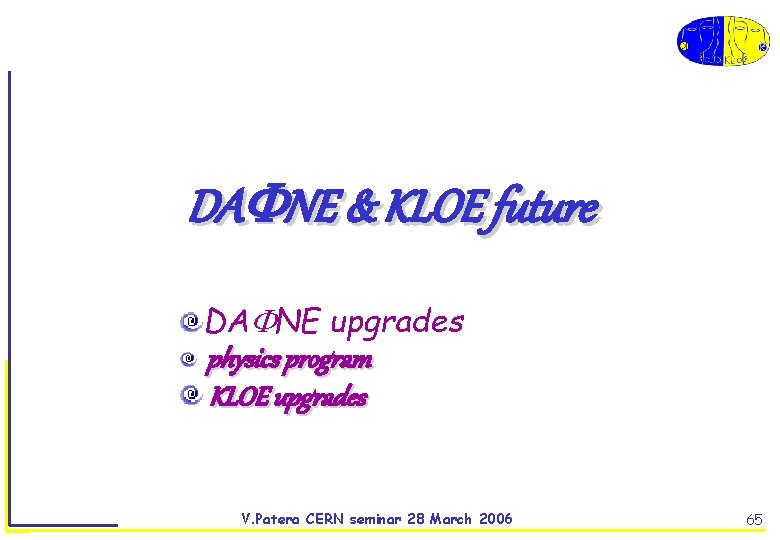 DA NE & KLOE future DAFNE upgrades physics program KLOE upgrades V. Patera CERN
