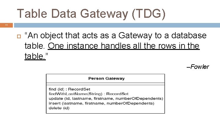 Table Data Gateway (TDG) 11 “An object that acts as a Gateway to a