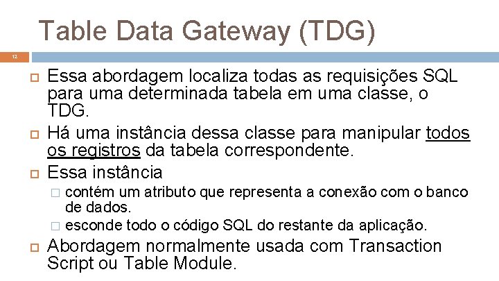 Table Data Gateway (TDG) 12 Essa abordagem localiza todas as requisições SQL para uma