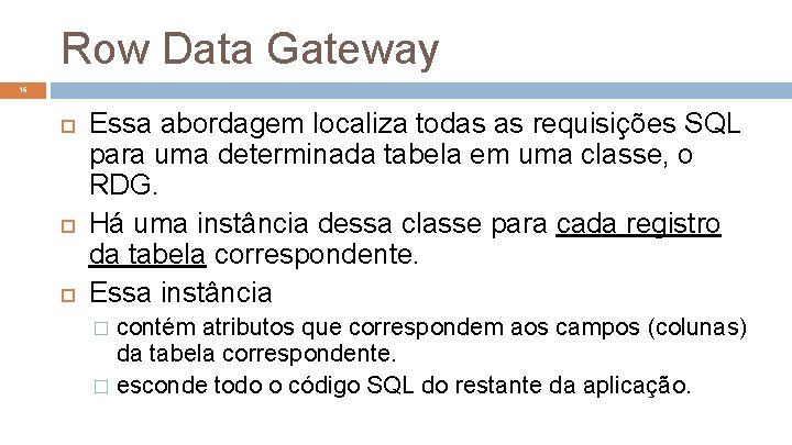 Row Data Gateway 16 Essa abordagem localiza todas as requisições SQL para uma determinada