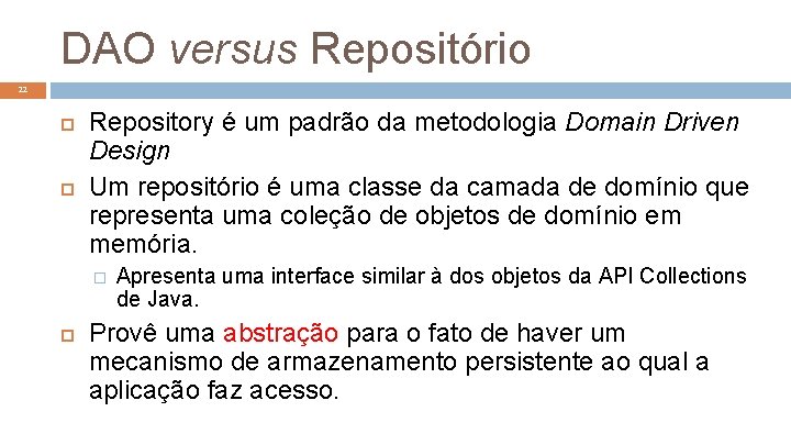 DAO versus Repositório 22 Repository é um padrão da metodologia Domain Driven Design Um