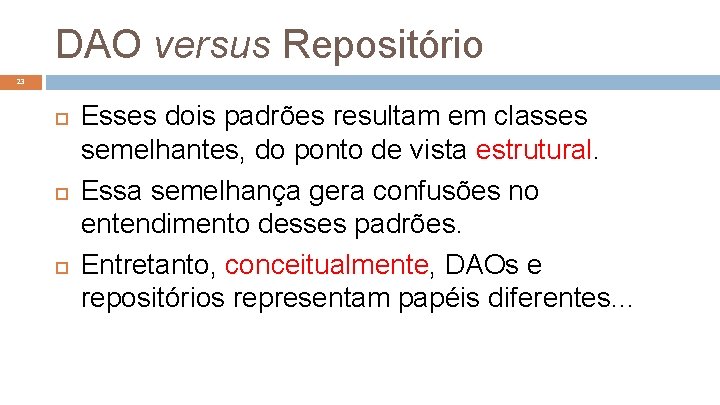 DAO versus Repositório 23 Esses dois padrões resultam em classes semelhantes, do ponto de